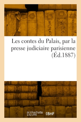Les contes du Palais, par la presse judiciaire parisienne