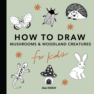 Mushrooms & Woodland Creatures: How to Draw Books for Kids with Woodland Creatures, Bugs, Plants, and Fungi (How to Draw For Kids Series)