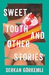 Sweet Tooth and Other Stories by Serkan Görkemli