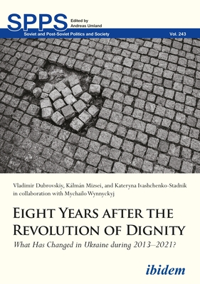 Eight Years After the Revolution of Dignity: What Has Changed in Ukraine During 2013–2021? (Soviet and Post-Soviet Politics and Society)