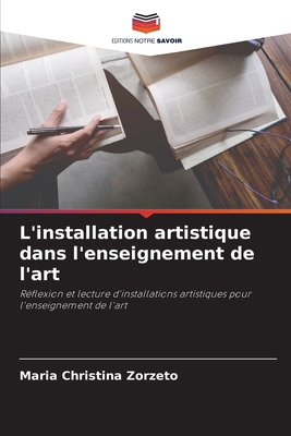 L'installation artistique dans l'enseignement de l'art: Réflexion et lecture d'installations artistiques pour l'enseignement de l'art (French Edition)