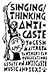 Singing/Thinking Anti Caste...