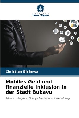 Mobiles Geld und finanzielle Inklusion in der Stadt Bukavu: Fälle von M-pesa, Orange Money und Airtel Money (German Edition)