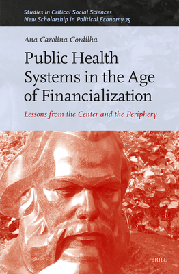 Public Health Systems in the Age of Financialization: Lessons from the Center and the Periphery (New Scholarship in Political Economy, 260/25)