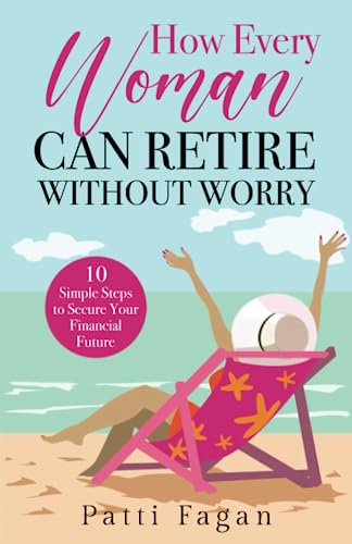 How Every Woman Can Retire Without Worry: 10 Simple Steps to Secure Your Financial Future (Women's Wealth Series Book 1)