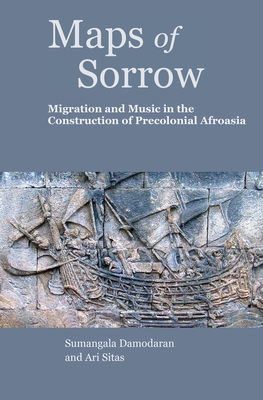 Maps of Sorrow: Migration and Music in the Construction of Pre-colonial AfroAsia