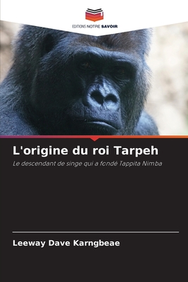 L'origine du roi Tarpeh: Le descendant de singe qui a fondé Tappita Nimba (French Edition)
