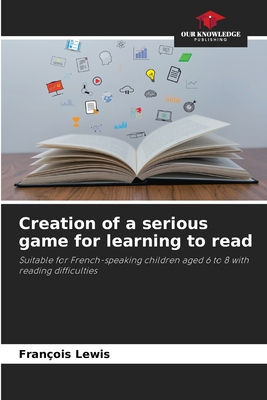 Creation of a serious game for learning to read: Suitable for French-speaking children aged 6 to 8 with reading difficulties