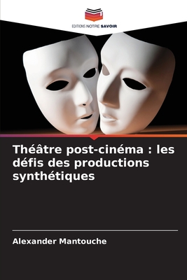 Théâtre post-cinéma : les défis des productions synthétiques (French Edition)