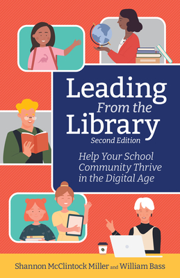 Leading From the Library, Second Edition: Help Your School Community Thrive in the Digital Age (DIgital Age Librarian's Series)