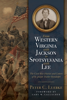 From Western Virginia with Jackson to Spotsylvania with Lee: The Civil War Diaries and Letters of St. Joseph Tucker Randolph