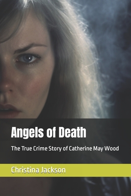 Angels of Death: The True Crime Story of Catherine May Wood (Paperback)