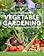 Gardening Know How – The Complete Guide to Vegetable Gardening: Create, Cultivate, and Care for Your Perfect Edible Garden