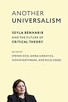 Another Universalism: Seyla Benhabib and the Future of Critical Theory (New Directions in Critical Theory) Another Universalism: Seyla Benhabib and the Future of Critical Theory (New Directions in Critical Theory)