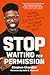 Stop Waiting for Permission: Harness Your Gifts, Find Your Purpose, and Unleash Your Personal Genius