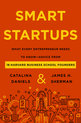 Smart Startups: What Every Entrepreneur Needs to Know--Advice from 18 Harvard Business School Founders (Hardcover)