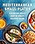 Mediterranean Small Plates: Platters and Spreads from the World's Healthiest Cuisine