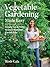 Vegetable Gardening Made Easy: Simple Tips & Tricks to Grow Your Best Garden Ever