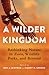 A Wilder Kingdom: Rethinkin...