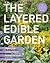 The Layered Edible Garden: A Beginner's Guide to Creating a Productive Food Garden Layer by Layer – From Ground Covers to Trees and Everything in Between
