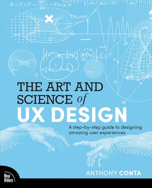 The Art and Science of UX Design: A step-by-step guide to designing amazing user experiences