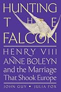 Hunting the Falcon: Henry VIII, Anne Boleyn, and the Marriage That Shook Europe