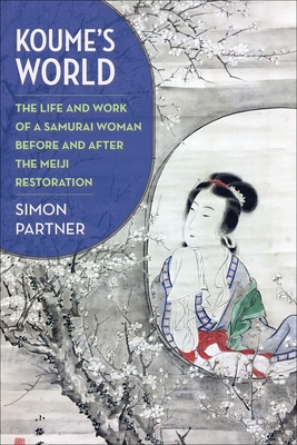 Koume’s World: The Life and Work of a Samurai Woman Before and After the Meiji Restoration (Hardcover)