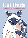 Cat Dads: Your Guide to Feline Fatherhood Cat Dads: Your Guide to Feline Fatherhood