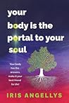Your Body Is the Portal to Your Soul by Iris Angellys Your Body Is the Portal to Your Soul by Iris Angellys