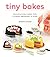 Tiny Bakes: Delicious Mini Cakes, Pies, Cookies, Brownies, and More