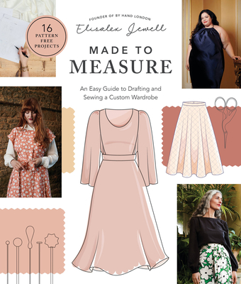 Made to Measure: An Easy Guide to Drafting and Sewing a Custom Wardrobe - 16 Pattern-Free Projects