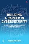 Building a Career in Cybersecurity: The Strategy and Skills You Need to Succeed