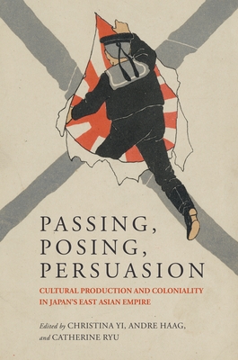 Passing, Posing, Persuasion: Cultural Production and Coloniality in Japan’s East Asian Empire