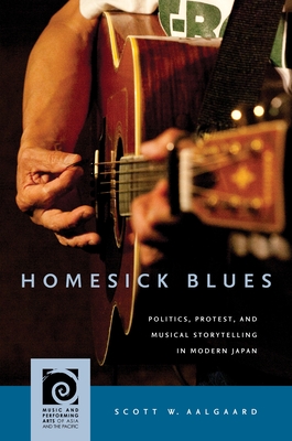 Homesick Blues: Politics, Protest, and Musical Storytelling in Modern Japan (Music and Performing Arts of Asia and the Pacific)