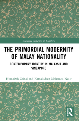 The Primordial Modernity of Malay Nationality (Routledge Advances in Sociology)