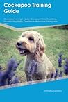Cockapoo Training Guide Cockapoo Training Includes: Cockapoo Tricks, Socializing, Housetraining, Agility, Obedience, Behavioral Training, and More
