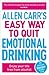 Allen Carr's Easy Way to Quit Emotional Drinking: Enjoy Your Life Free from Alcohol