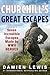 Churchill's Great Escapes: Seven Incredible Escapes Made by WWII Heroes