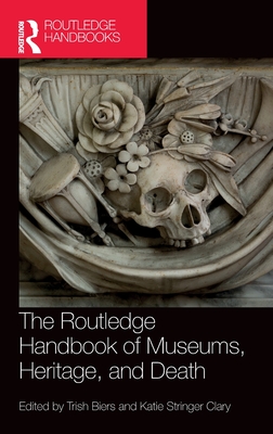 The Routledge Handbook of Museums, Heritage, and Death (Routledge Handbooks on Museums, Galleries and Heritage)