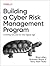 Building a Cyber Risk Management Program: Evolving Security for the Digital Age