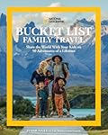 National Geographic Bucket List Family Travel: Share the World With Your Kids on 50 Adventures of a Lifetime