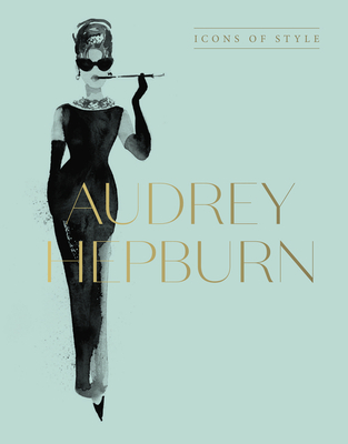 Audrey Hepburn: Icons Of Style, for fans of Megan Hess, The Little Books of Fashion and The Complete Catwalk Collections (Hardcover)