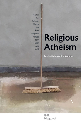 Religious Atheism: Twelve Philosophical Apostles (Theology Continental Thought)