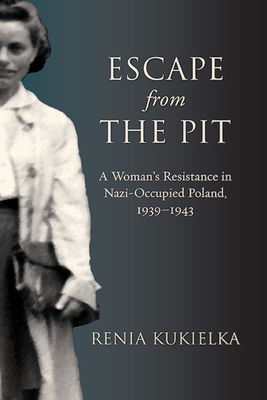 Escape from the Pit: A Woman's Resistance in Nazi-Occupied Poland, 1939–1943 (Excelsior Editions)