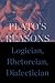 Plato's Reasons: Logician, Rhetorician, Dialectician (Ancient Greek Philosophy)