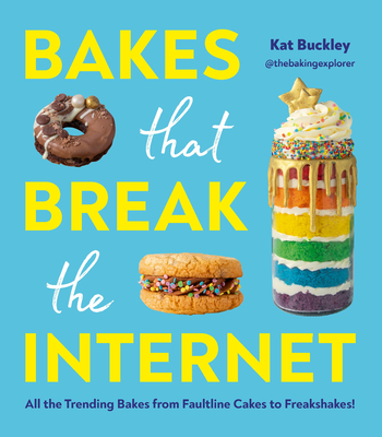 Bakes That Break The Internet: All The Trending Bakes from Faultline Cakes to Freakshakes! (Kindle Edition)
