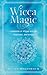 Wicca Magic: A Handbook of Wiccan History, Traditions, and Rituals (Mystical Handbook)