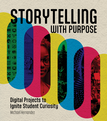 Storytelling With Purpose: Digital Projects to Ignite Student Curiosity (Paperback)