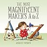 The Most Magnificent Maker's A to Z by Ashley Spires