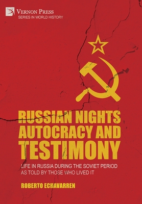 Russian Nights Autocracy and Testimony: Life in Russia during the Soviet Period as Told by Those Who Lived it (World History)